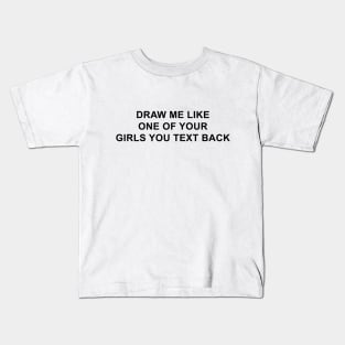 Draw Me Like One of Your Girls You Text Back Kids T-Shirt